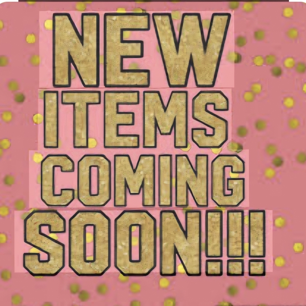 New ITEMS SOON!
